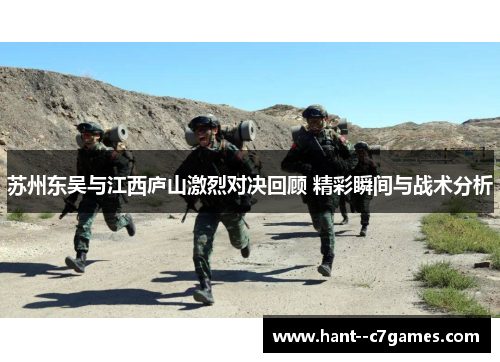 苏州东吴与江西庐山激烈对决回顾 精彩瞬间与战术分析 苏州东吴与江西庐山激烈对决回顾 精彩瞬间与战术分析