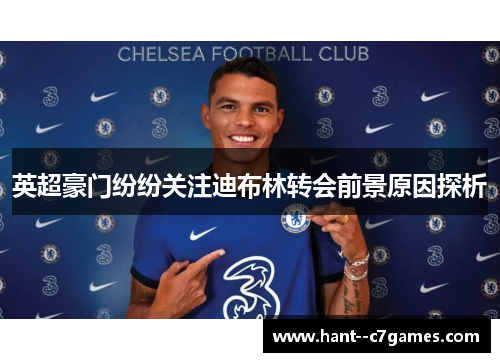 英超豪门纷纷关注迪布林转会前景原因探析 英超豪门纷纷关注迪布林转会前景原因探析