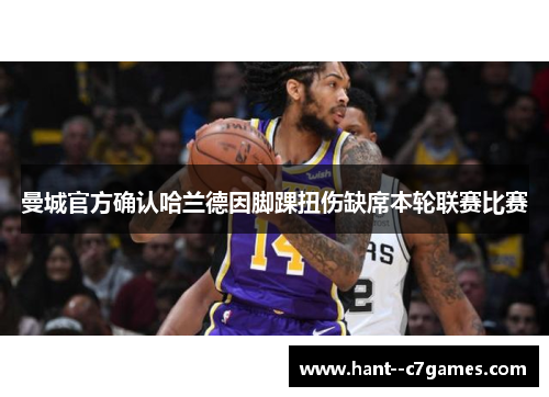 曼城官方确认哈兰德因脚踝扭伤缺席本轮联赛比赛