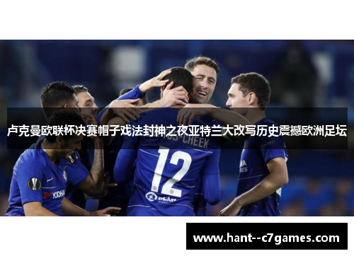卢克曼欧联杯决赛帽子戏法封神之夜亚特兰大改写历史震撼欧洲足坛