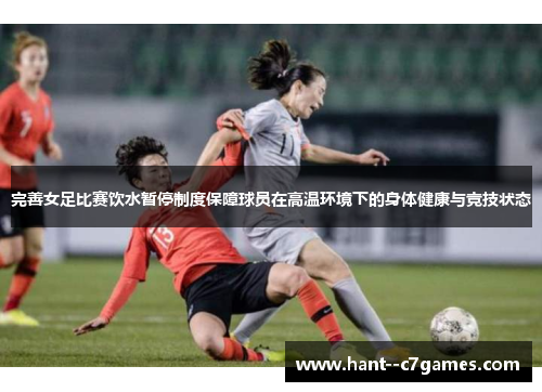 完善女足比赛饮水暂停制度保障球员在高温环境下的身体健康与竞技状态