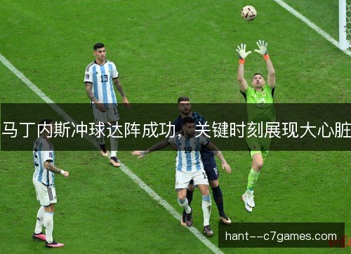 马丁内斯冲球达阵成功，关键时刻展现大心脏